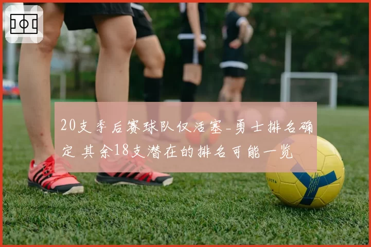 20支季后赛球队仅活塞_勇士排名确定 其余18支潜在的排名可能一览