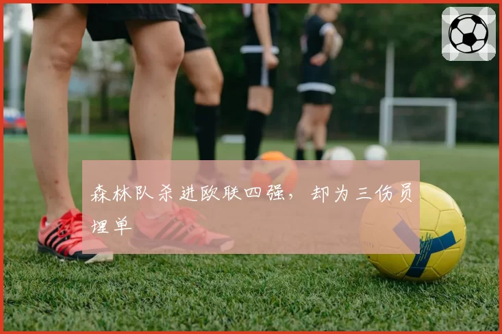 森林队杀进欧联四强，却为三伤员埋单