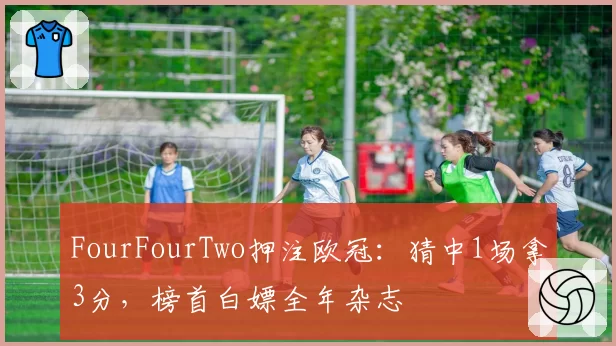 FourFourTwo押注欧冠:猜中1场拿3分,榜首白嫖全年杂志